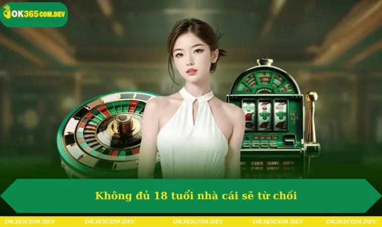 Đại Lý OK365 244 Không đủ 18 tuổi nhà cái sẽ từ chối