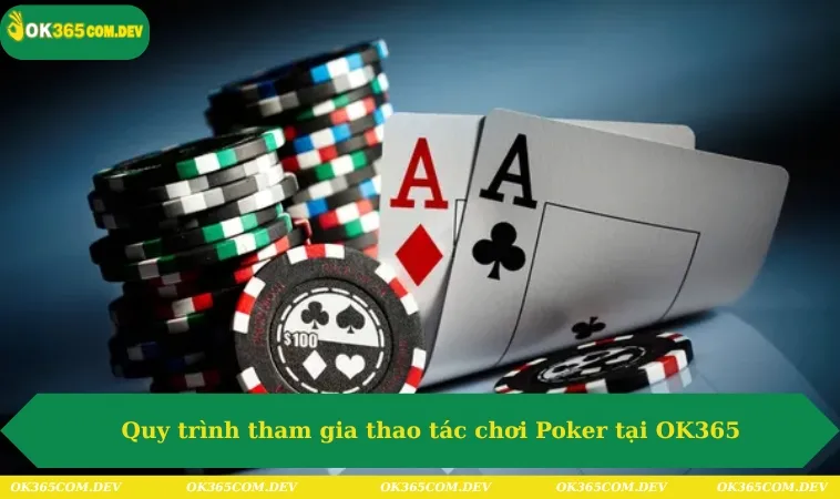 Cách Chơi Poker Đơn Giản Và Dễ Hiểu Với Hướng Dẫn Từ OK365 309 Quy trình tham gia thao tác chơi Poker tại OK365